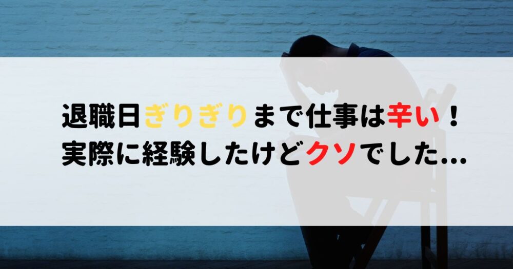 退職日ギリギリまで仕事するのはクソ 実際に経験したけど辛かった Akiブログ